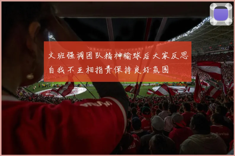 文班强调团队精神输球后大家反思自我不互相指责保持良好氛围