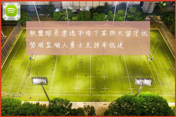联盟球员票选字母下家热火留守优势明显湖人勇士支持率低迷