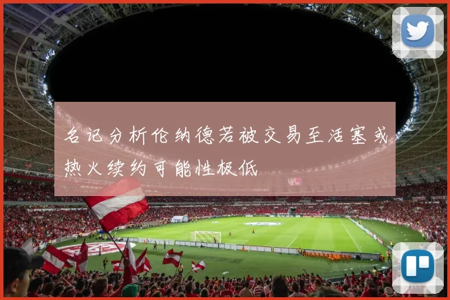 名记分析伦纳德若被交易至活塞或热火续约可能性极低